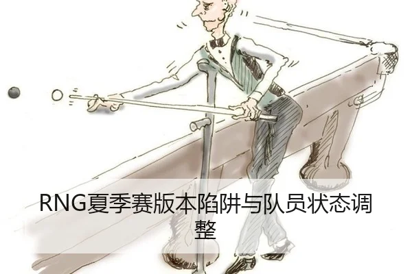 RNG夏季赛版本陷阱与队员状态调整